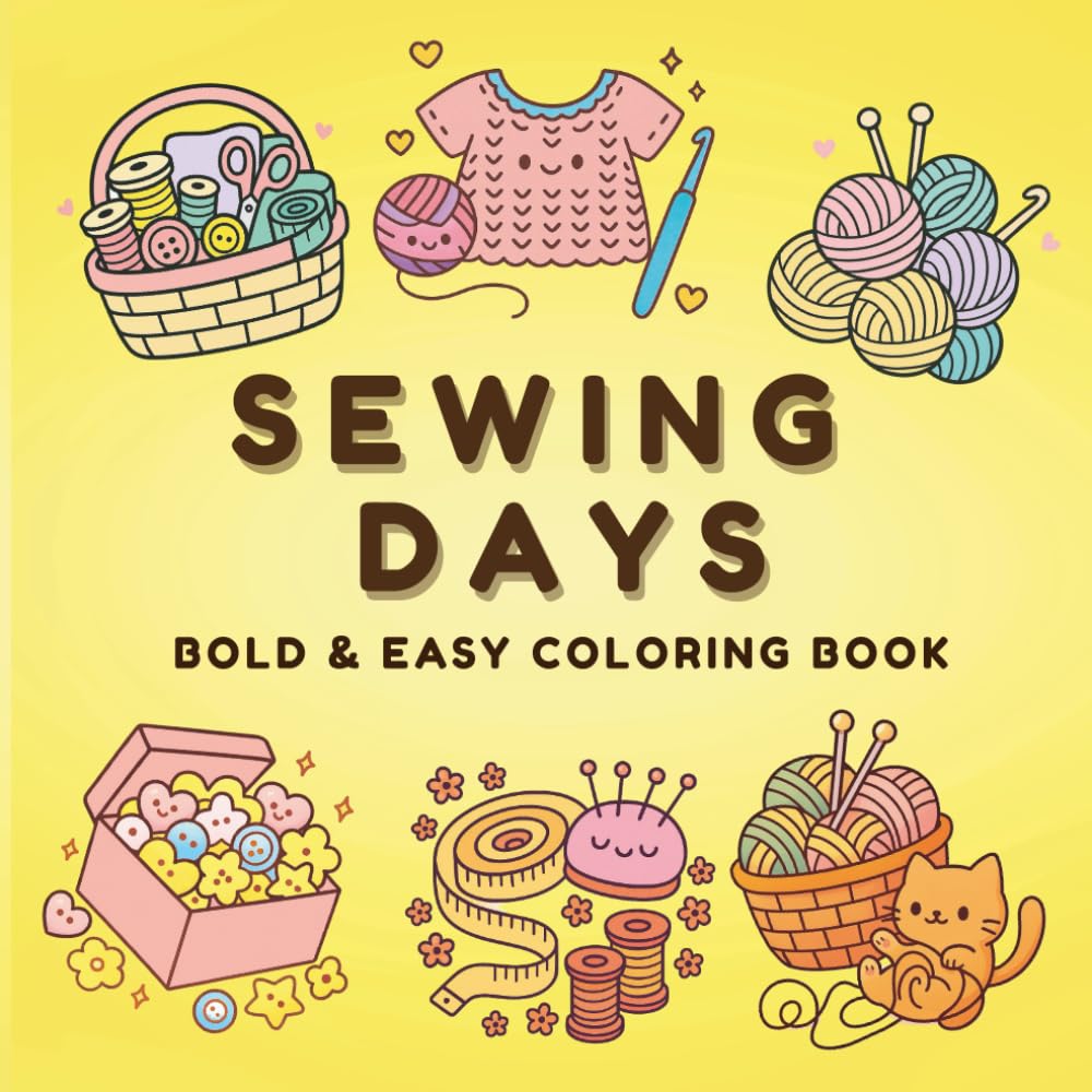 Sewing Days: Coloring Book for Adults and Teens, Bold and Easy, Simple and Big Designs for Relaxation Featuring Cute Sewing Tools and Cozy Stitching Scenes