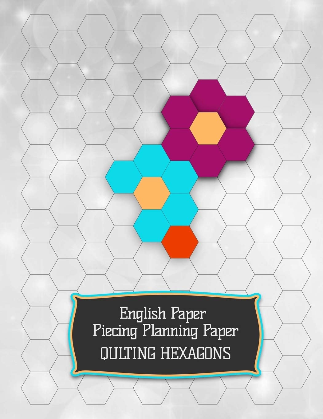 English Paper Piecing Planning Paper: Quilting Hexagons - 120 pages- 60 sheets, large size 8.5x11" - 21.59x27.94cm, hexagons 1/2" side