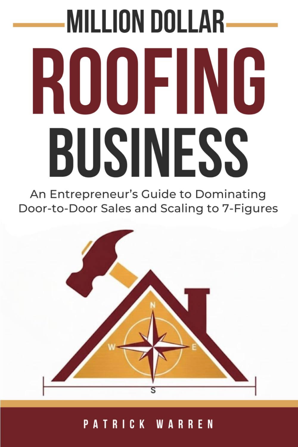 Million Dollar Roofing Business: An Entrepreneur’s Guide to Dominating Door-to-Door Sales and Scaling to 7-Figures (Million Dollar Trades Business)
