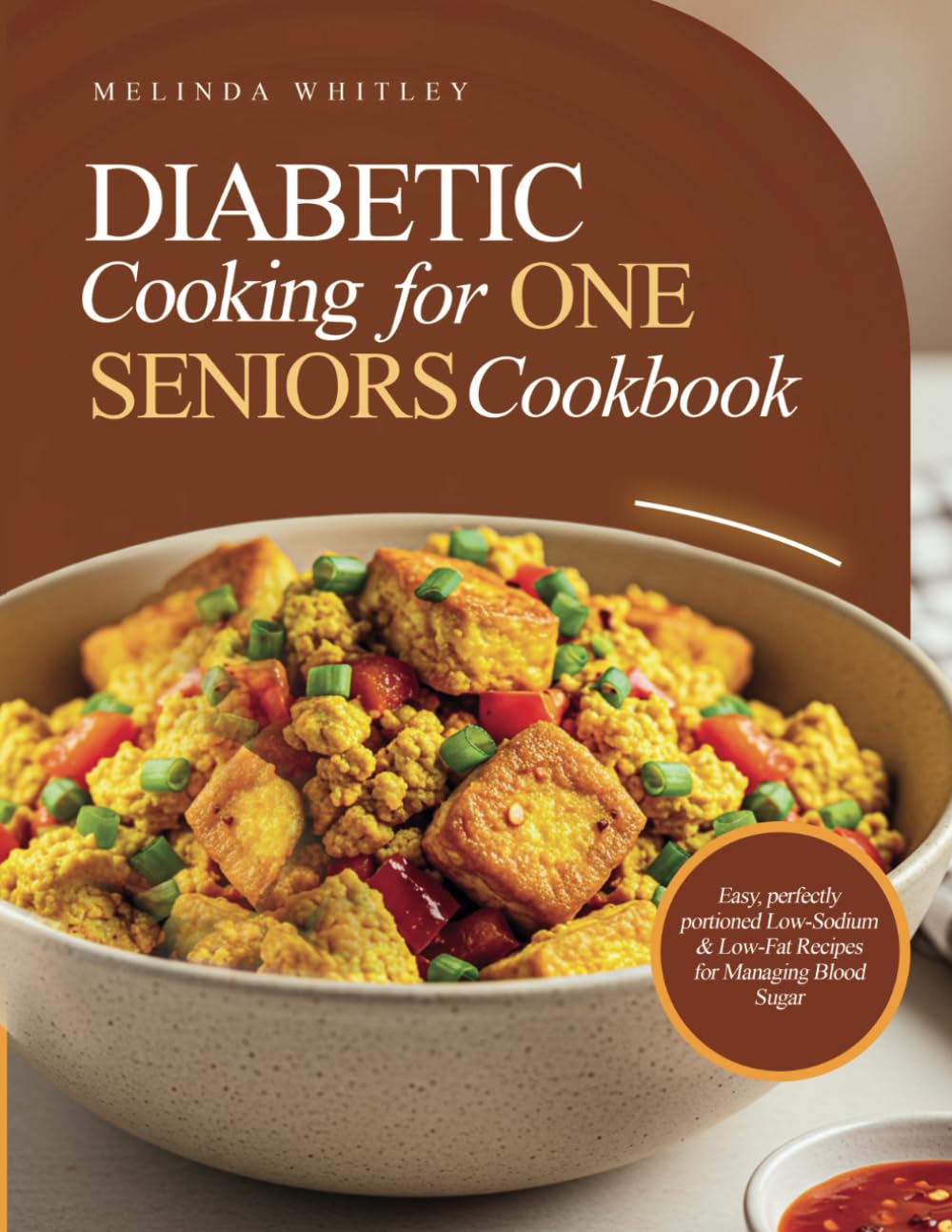 Diabetic Cooking for One for Seniors Cookbook: Easy, perfectly portioned Low-Sodium & Low-Fat Recipes for Managing Blood Sugar