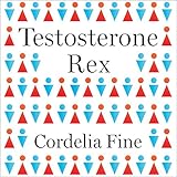 Testosterone Rex: Myths of Sex, Science, and Society
