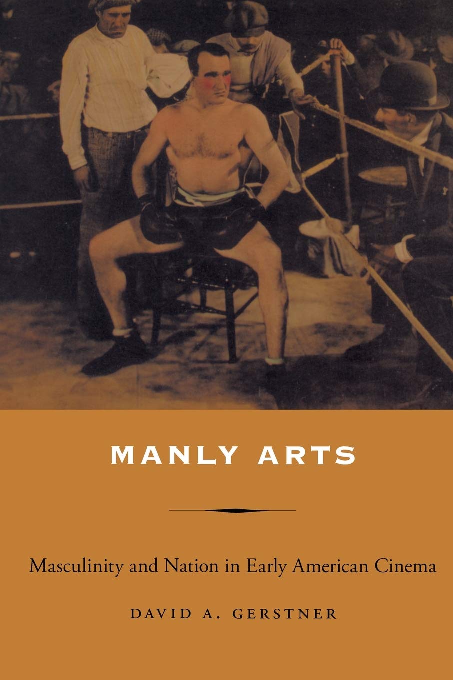 Manly Arts: Masculinity and Nation in Early American Cinema