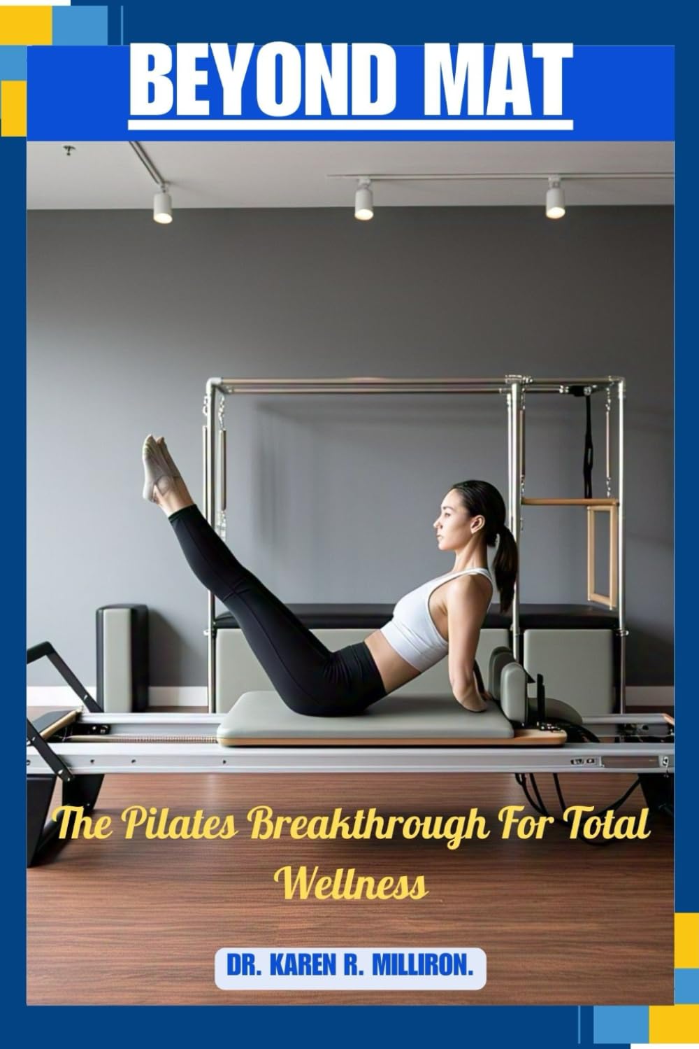 BEYOND MAT: The Pilates Breakthrough For Total Wellness
