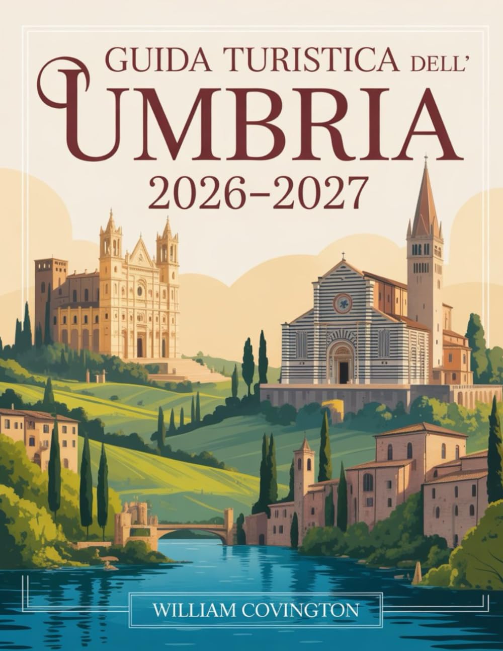 Guida turistica dell'Umbria 2026 - 2027: Guida per viaggiatori alle prime armi ad Assisi, Perugia, Orvieto, Spoleto, Gubbio, Montefalco, Castelluccio ... attrazioni, gemme nascoste, cibo locale