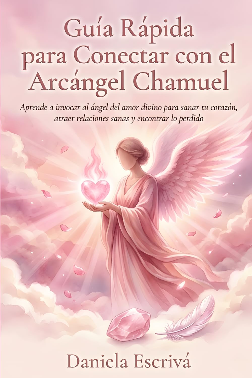 Guía Rápida para conectar con el Arcángel Chamuel: Aprende a invocar al ángel del amor divino para sanar tu corazón, atraer relaciones sanas y encontrar lo perdido (Guías Rápidas de Espiritualidad)