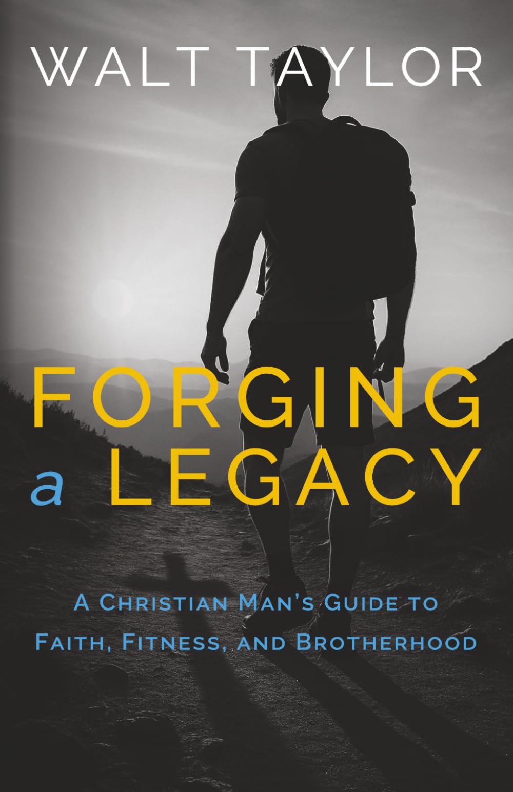Forging a Legacy: A Christian Man’s Guide to Faith, Fitness, and Brotherhood