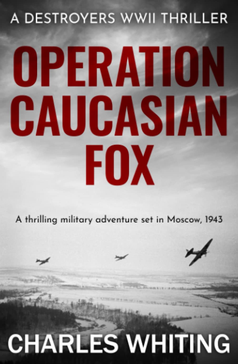 Operation Caucasian Fox: A thrilling military adventure set in Moscow, 1943 (Destroyers WWII Thriller Series)