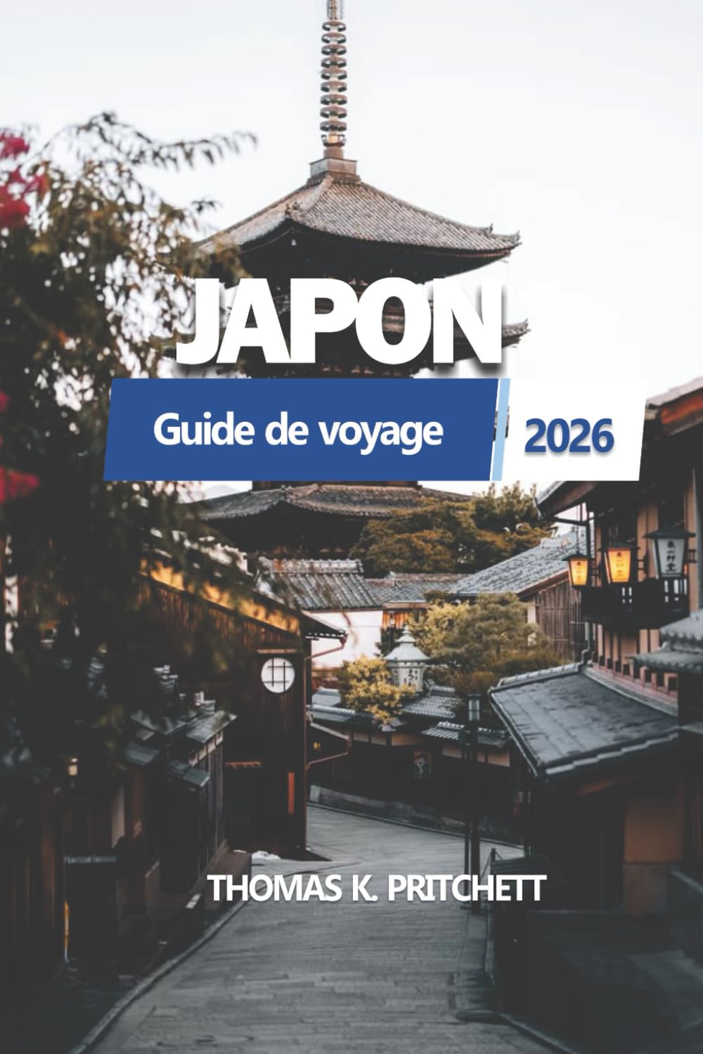 JAPON Guide de voyage 2026: Tokyo, Kyoto, Osaka, Hiroshima, le mont Fuji, traditions culturelles, options d'hébergement, cuisine régionale et ... pour les visiteurs débutants et de retour