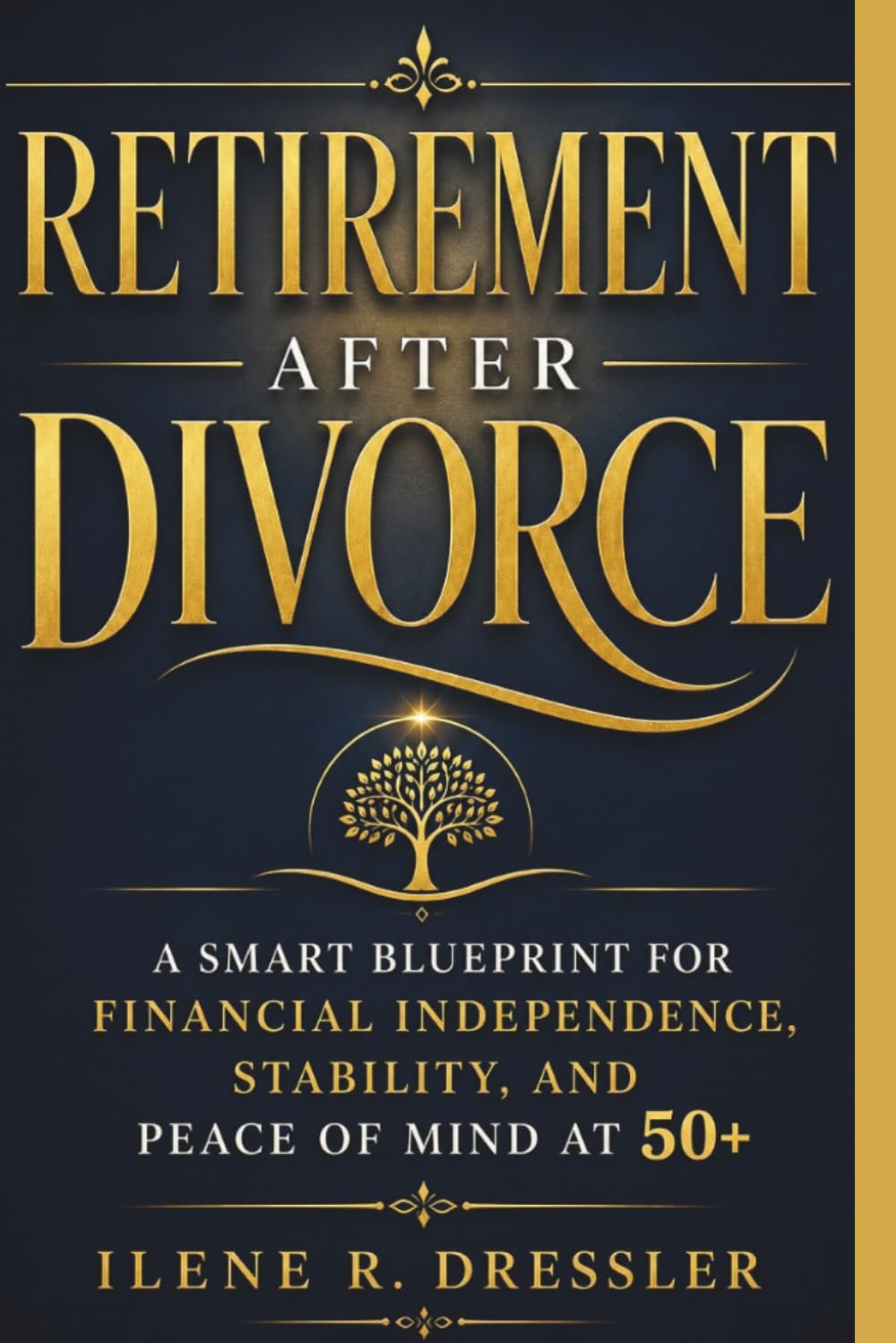 RETIREMENT AFTER DIVORCE: A Smart Blueprint for Financial Independence, Stability, and Peace of Mind At 50+