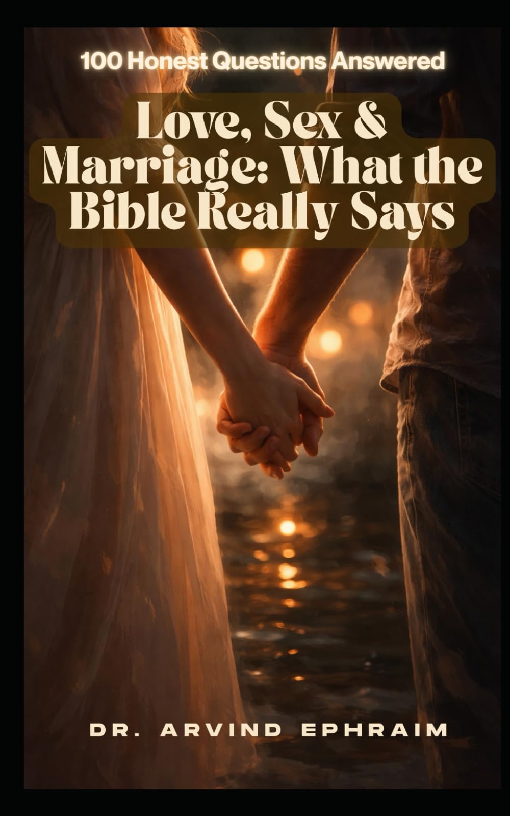 Love, Sex & Marriage: What the Bible Really Says: 100 Honest Questions Answered