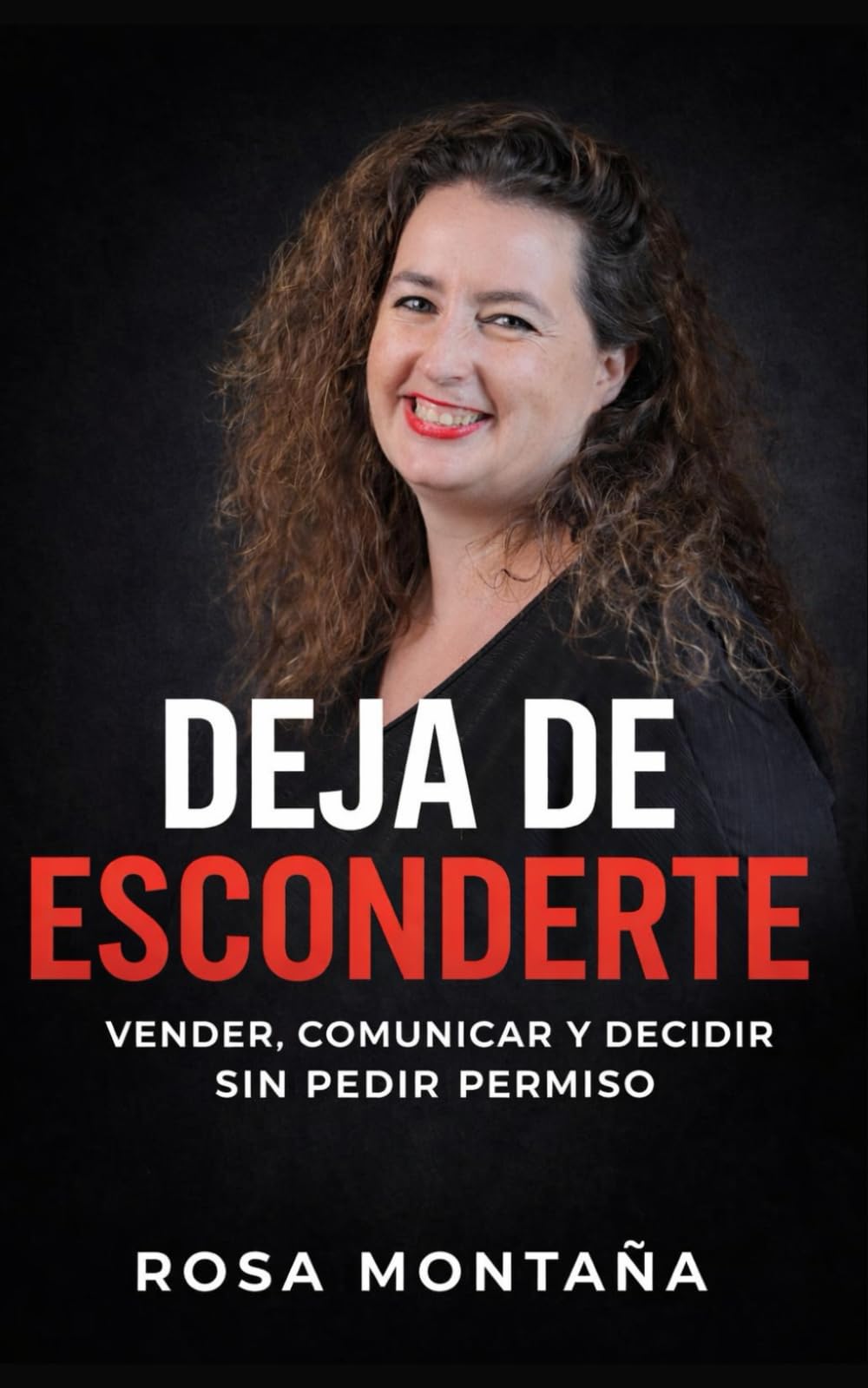Deja de esconderte: Vender, comunicar y decidir sin pedir permiso