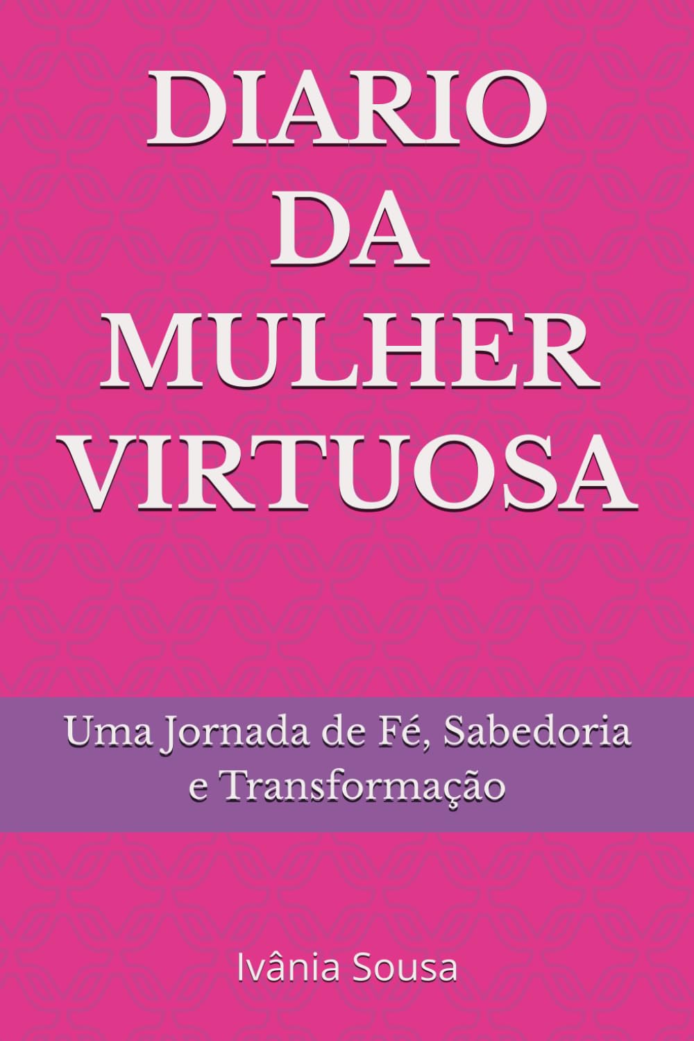 DIARIO DA MULHER VIRTUOSA: Uma Jornada de Fé, Sabedoria e Transformação