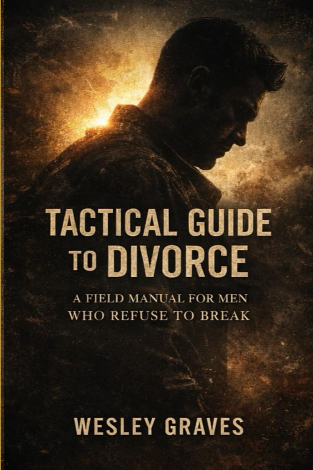 Tactical Guide to Divorce: A Field Manual for Men Who Refuse to Break