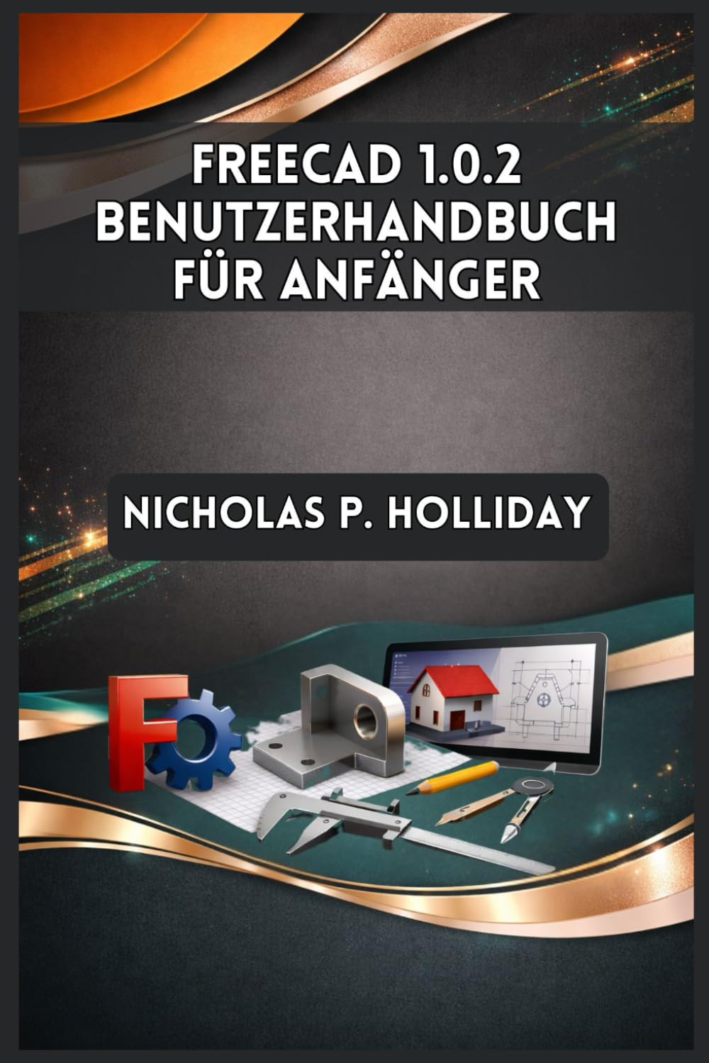 FREECAD 1.0.2 BENUTZERHANDBUCH FÜR ANFÄNGER
