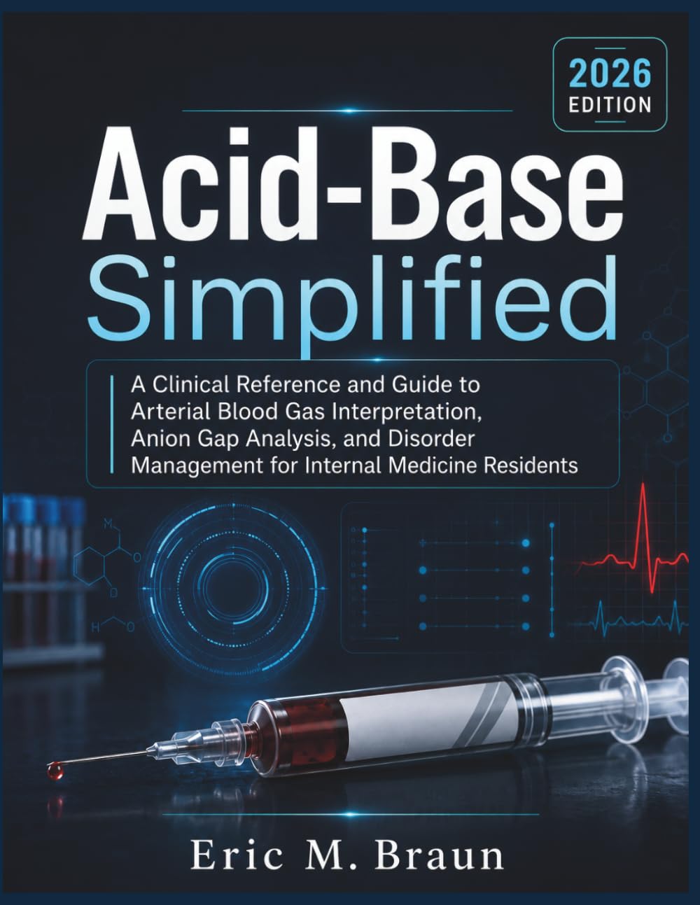 Acid-Base Simplified: A Clinical Reference and Guide to Arterial Blood Gas Interpretation, Anion Gap Analysis, and Disorder Management for Internal Medicine Residents