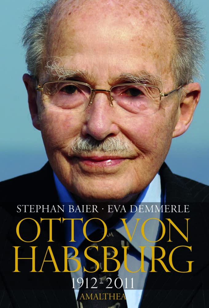 Otto von Habsburg 1912-2011. Die Biographie