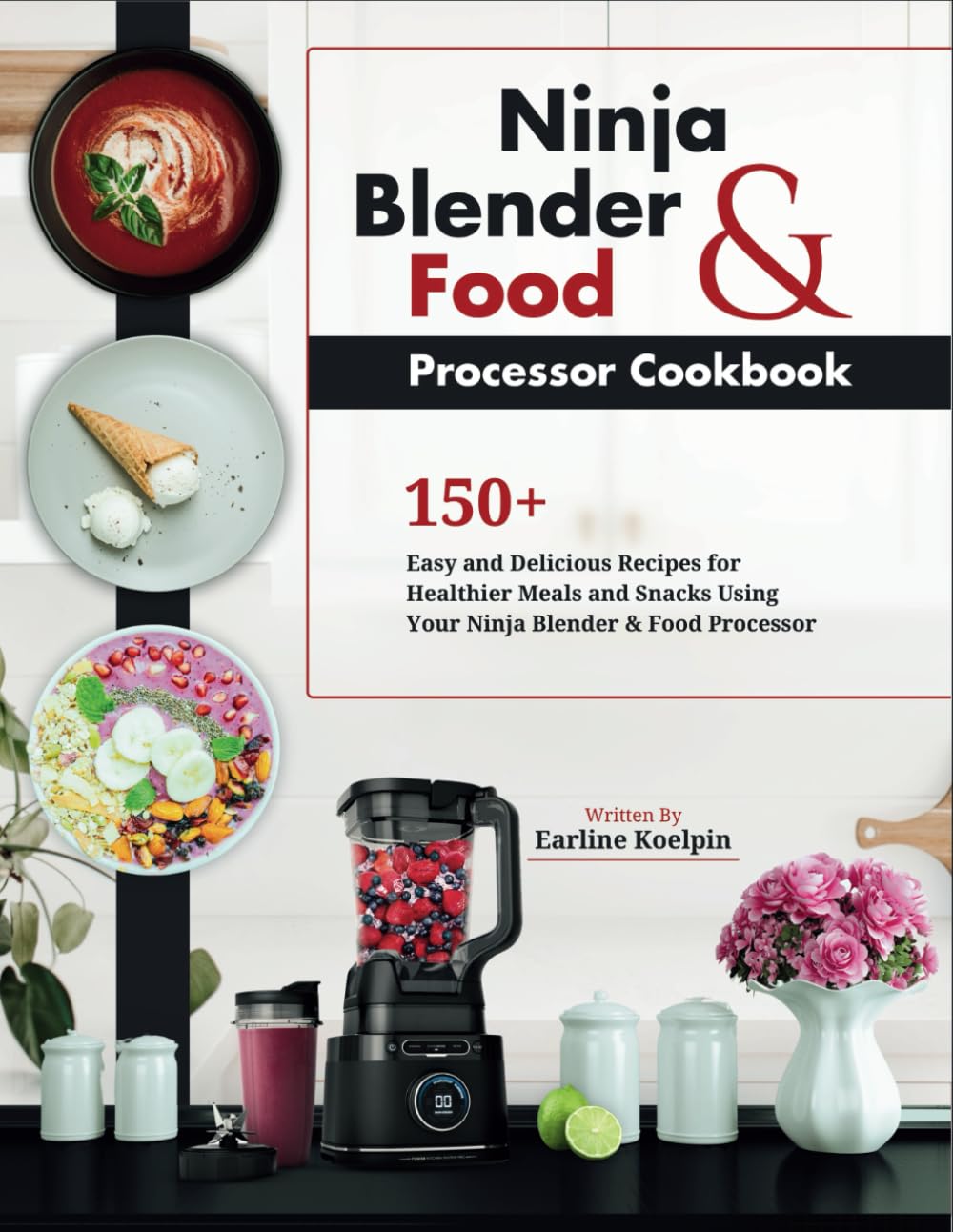 Ninja Blender and Food Processor Cookbook: 150+ Easy and Delicious Recipes for Healthier Meals and Snacks Using Your Ninja Blender & Food Processor