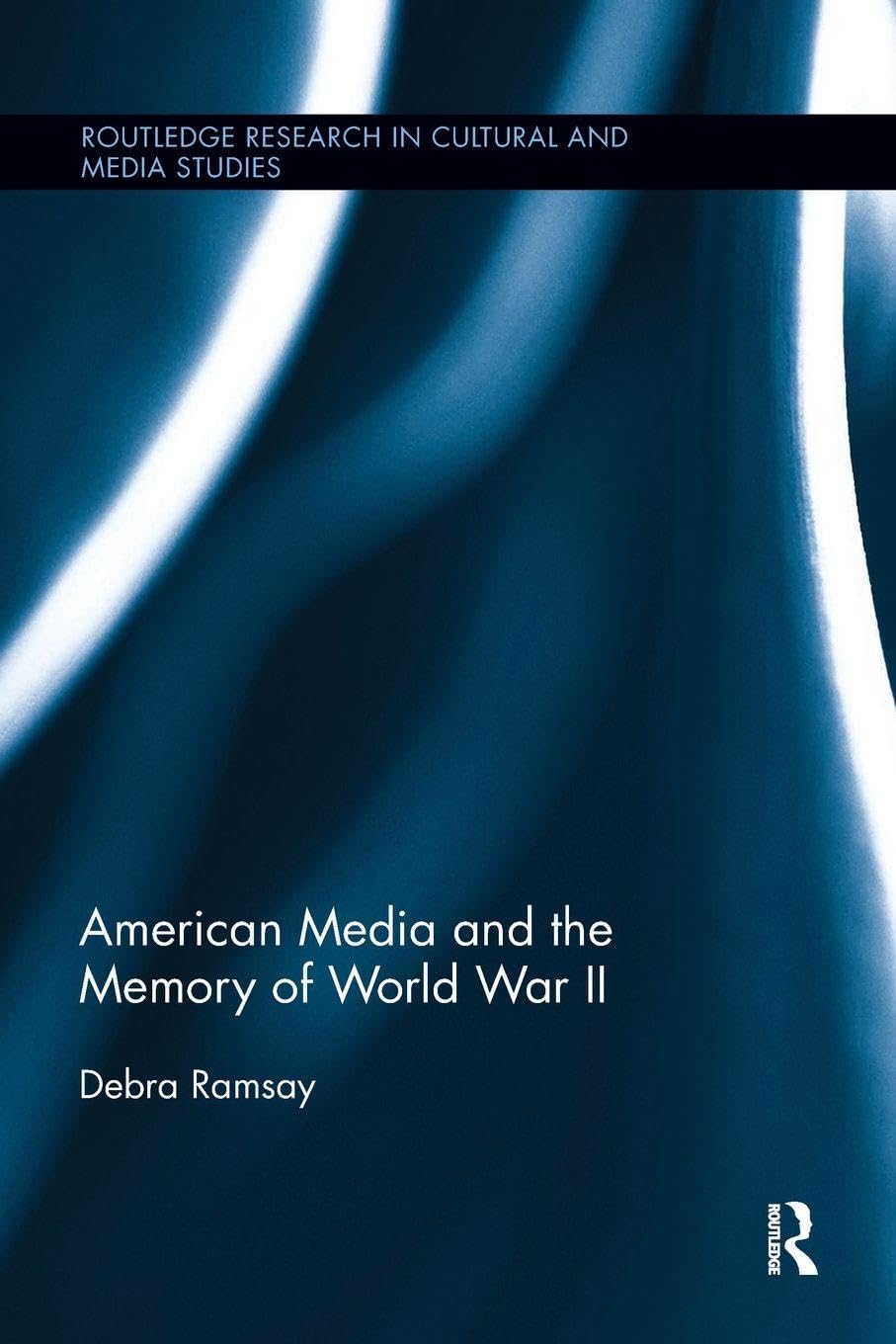 American Media and the Memory of World War II (Routledge Research in Cultural and Media Studies)