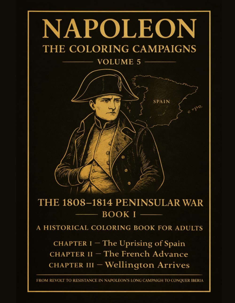 Napoleon: The Coloring Campaigns: Volume 5 - THE 1808–1814 PENINSULAR WAR Book I A Historical Coloring Book For Adults CHAPTER I -The Uprising of ... (Historical Warriors Coloring Book Series)