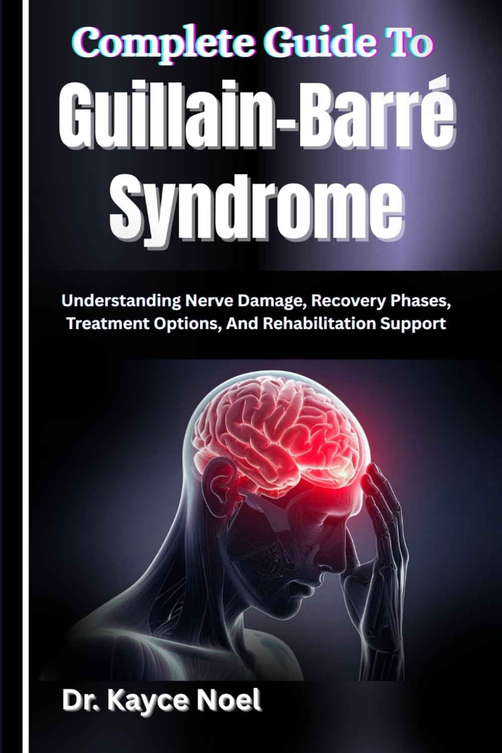 Complete Guide To Guillain–Barré Syndrome: Understanding Nerve Damage, Recovery Phases, Treatment Options, And Rehabilitation Support