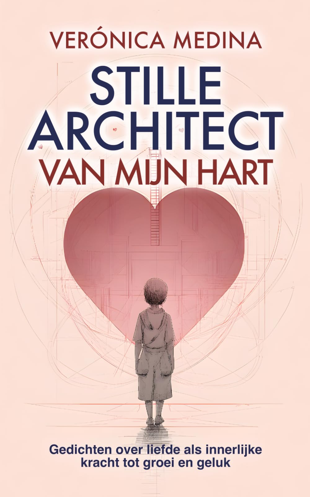 Stille Architect van mijn Hart: Gedichten over liefde als innerlĳke kracht tot groei en geluk