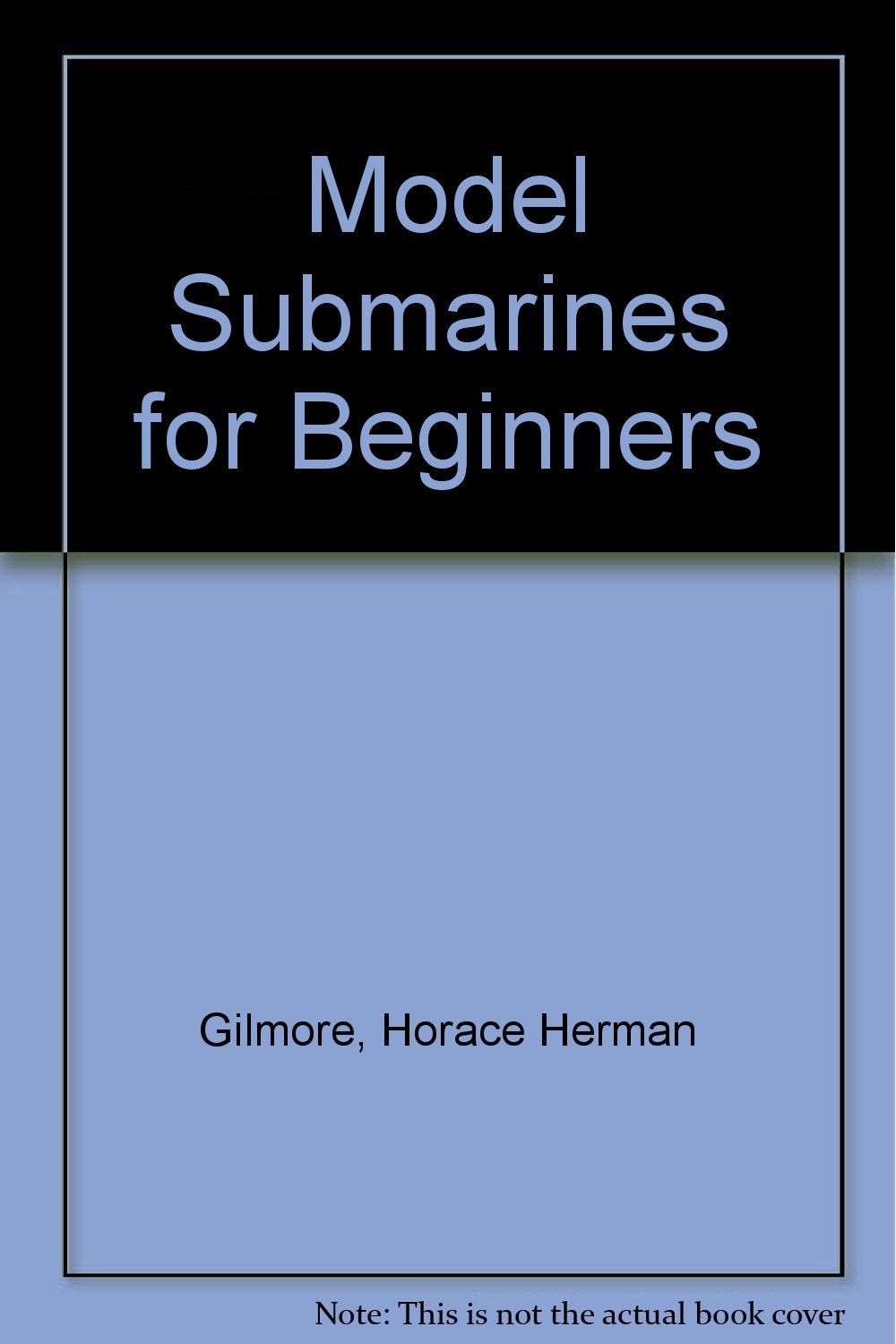 Model Submarines for Beginners Gilmore, Horace Herman