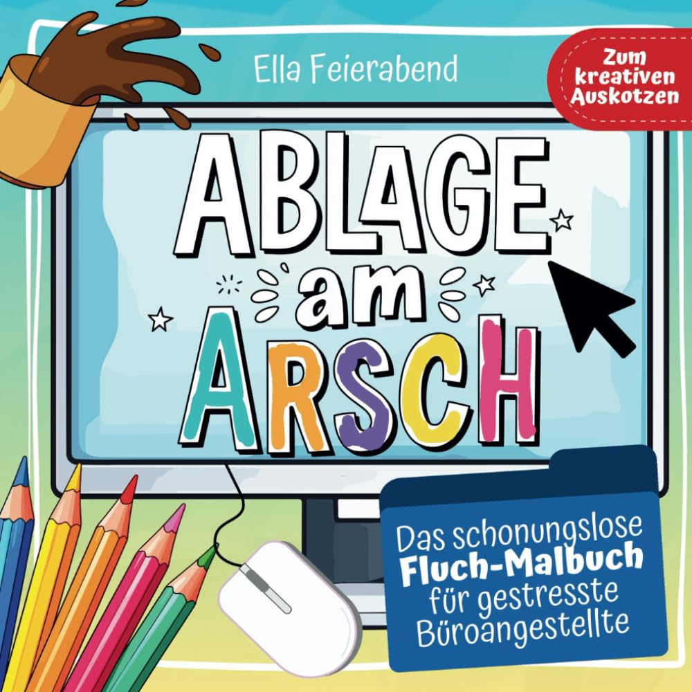 Ablage am Arsch: Das schonungslose Fluch Malbuch für Büroangestellte - Das lustige Kollegen Geschenk