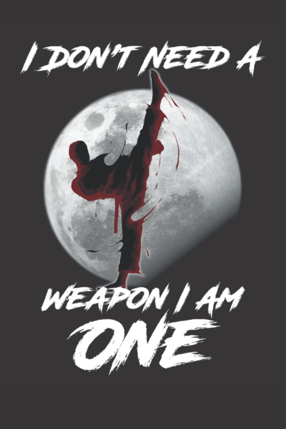 I Don't Need A Weapon I Am One: Lined Notebook Journal for Anime and Fight lover, Kicking Martial Art, Combat Sport Training Tank ( 110 pages - 6 x 9 inches )