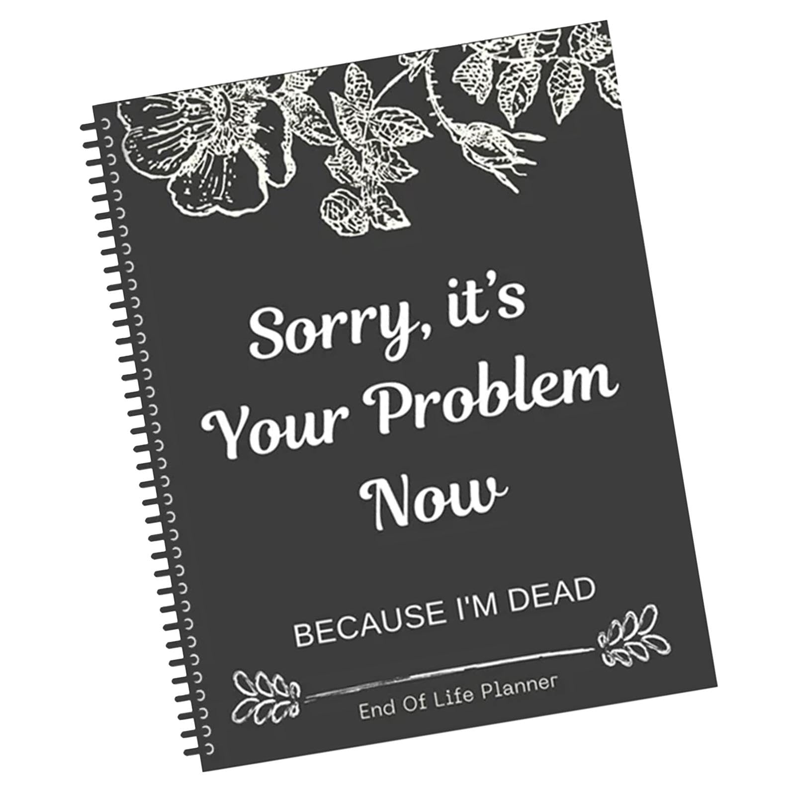 End Of Life Planner, My Death Book 'Sorry Its Your Problem Now' Because Im Dead' When I Am Gone Book My Final Wishes Organizer Notebook, Guided Arrangements Organizer For Possessions, Business Affairs
