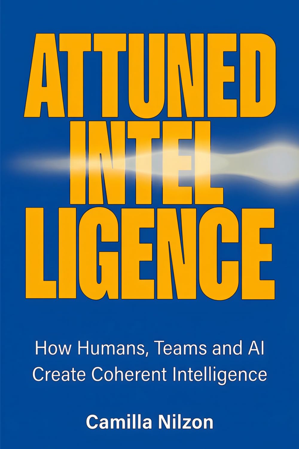 Attuned Intelligence: How Humans, Teams and AI Create Coherent Intelligence