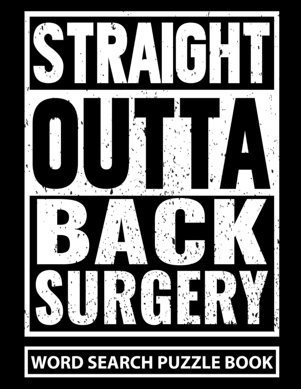 Straight Outta Back Surgery Word Search Puzzle Book: Funny Back Surgery Recovery Gifts for Adults and Teens (100 Puzzles) Post Op Spinal Surgery ... Well Soon Encouragement Gag Gift for Patients