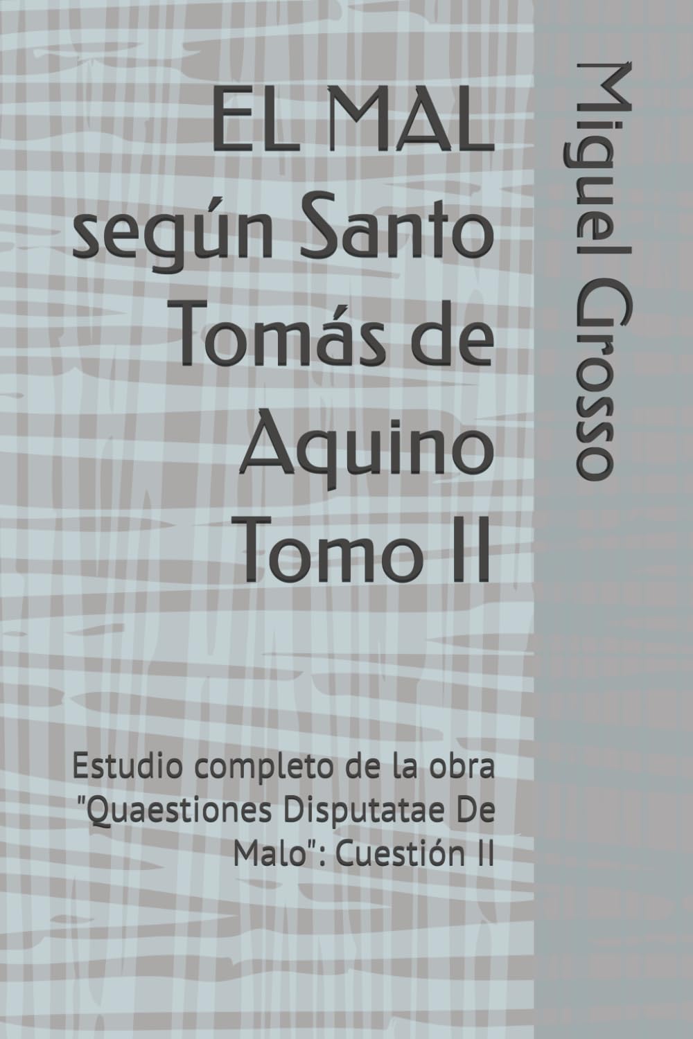 EL MAL según Santo Tomás de Aquino Tomo II: Estudio completo de la obra "Quaestiones Disputatae De Malo": Cuestión II (La Sabiduría Tomista: reflexiones sobre el mal)