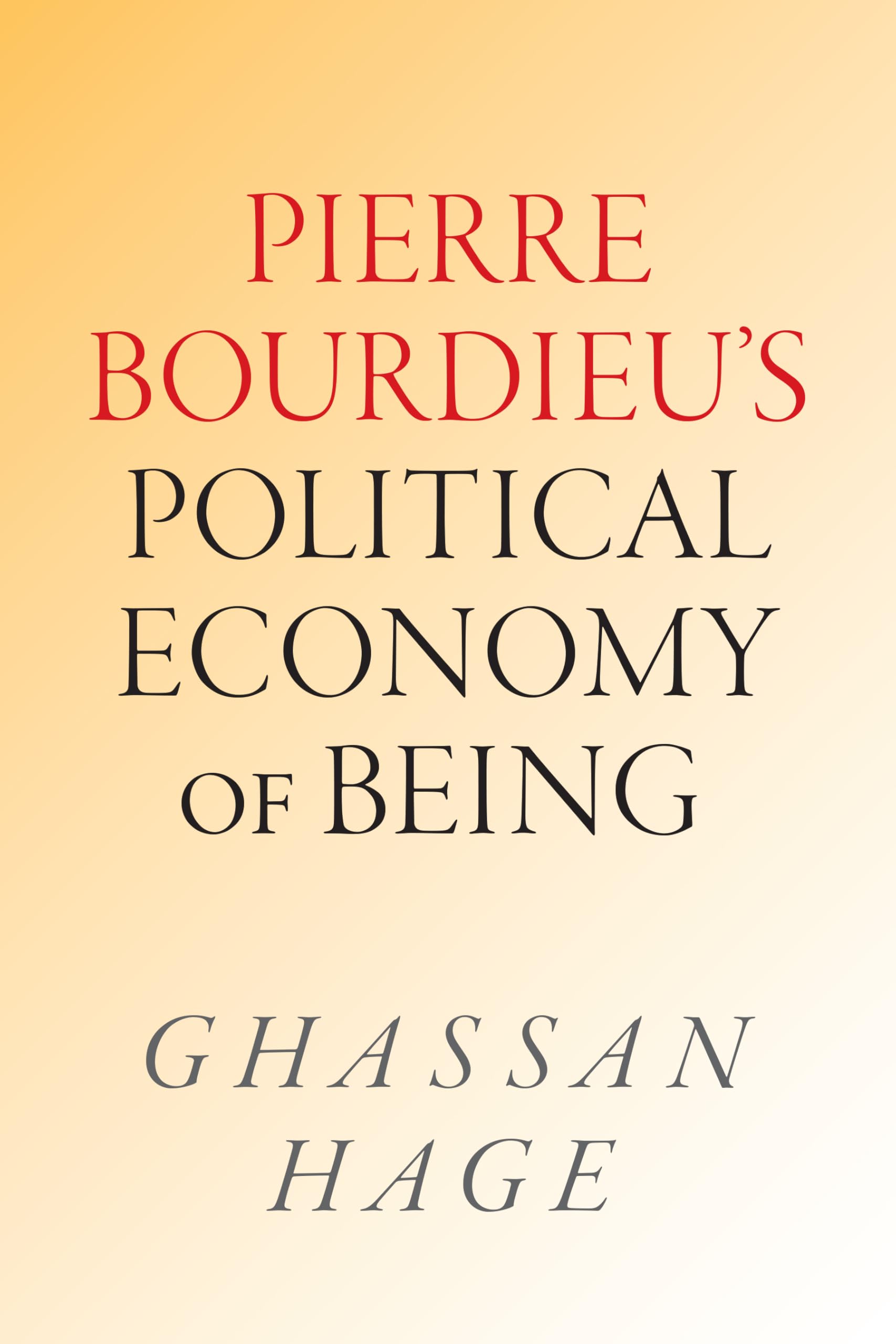 Pierre Bourdieu's Political Economy of Being: Pierre Bourdieu's Political Economy of Being