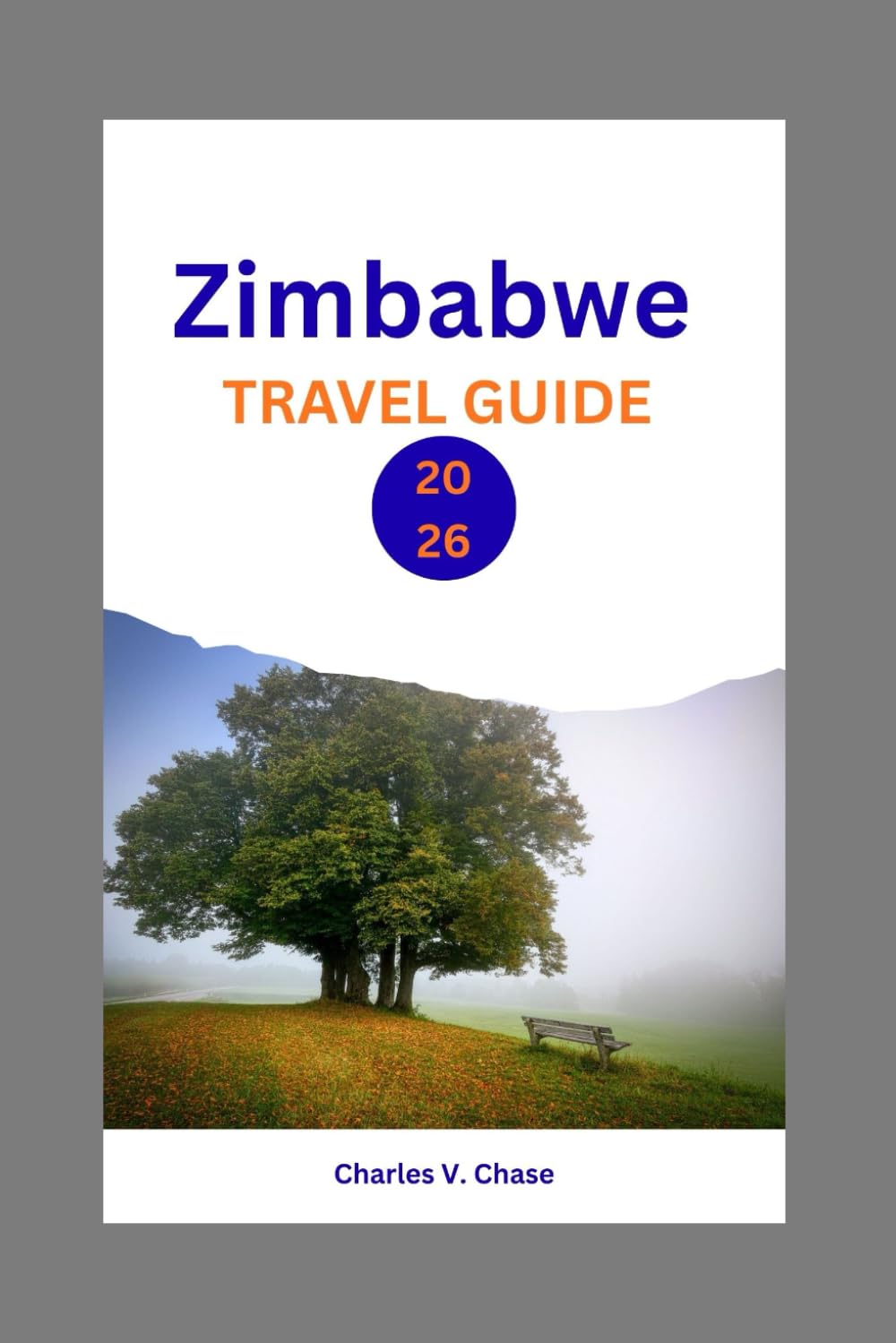 Zimbabwe Travel Guide 2026: Unlock the Secrets of Southern Africa: A Comprehensive Companion for Adventurers, Culture Enthusiasts, and Budget ... Falls, Wildlife Safaris, and Local Traditions