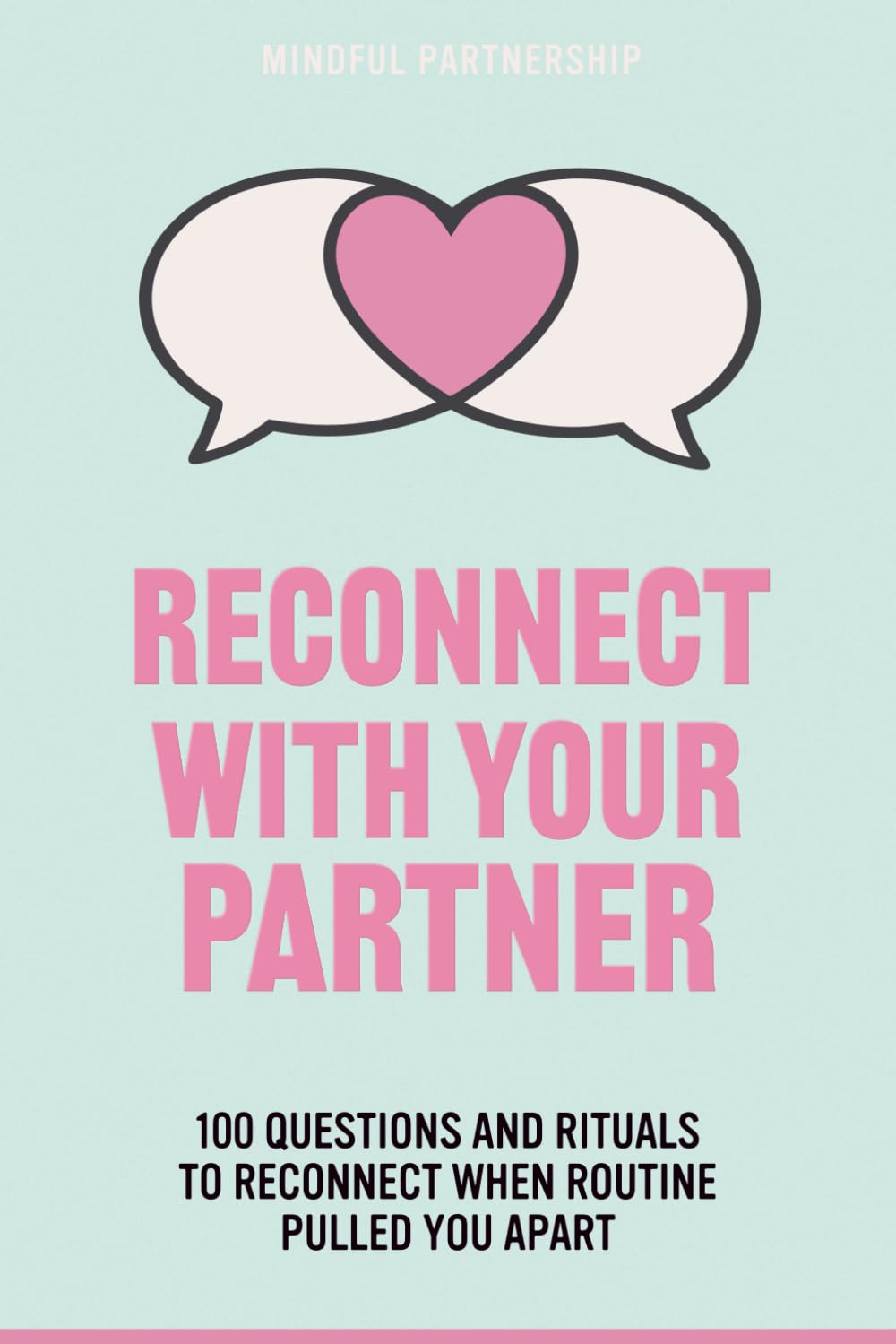 RECONNECT WITH YOUR PARTNER: 100 Questions and Rituals to Reconnect When Routine Pulled You Apart