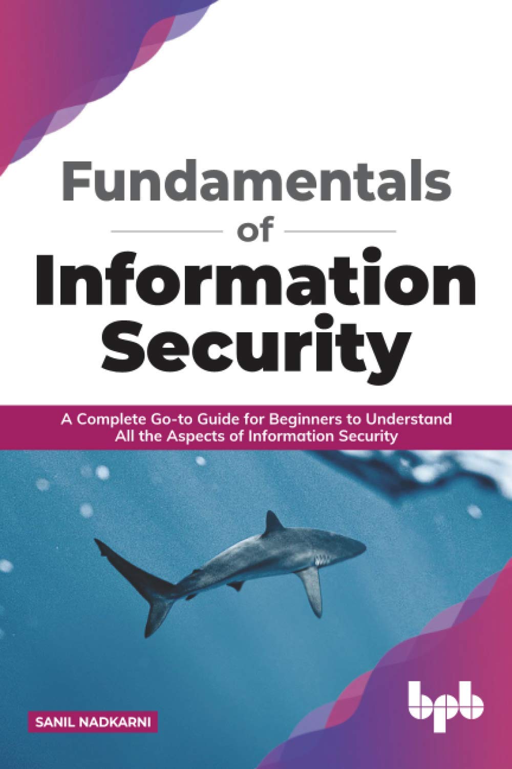 Fundamentals of Information Security: A Complete Go-to Guide for Beginners to Understand All the Aspects of Information Security