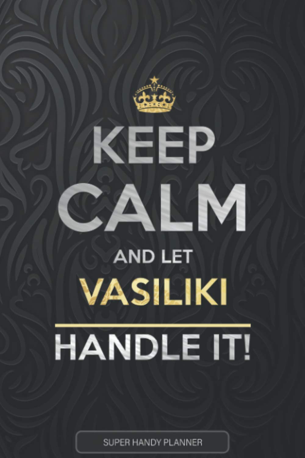 Vasiliki: Keep Calm And Let Vasiliki Handle It - Vasiliki Name Custom Gift Planner Calendar Notebook Journal