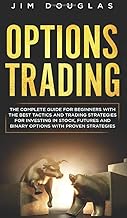 Options Trading: The Complete Guide for Beginners with the Best Tactics and Trading Strategies for Investing in Stock, Fut...