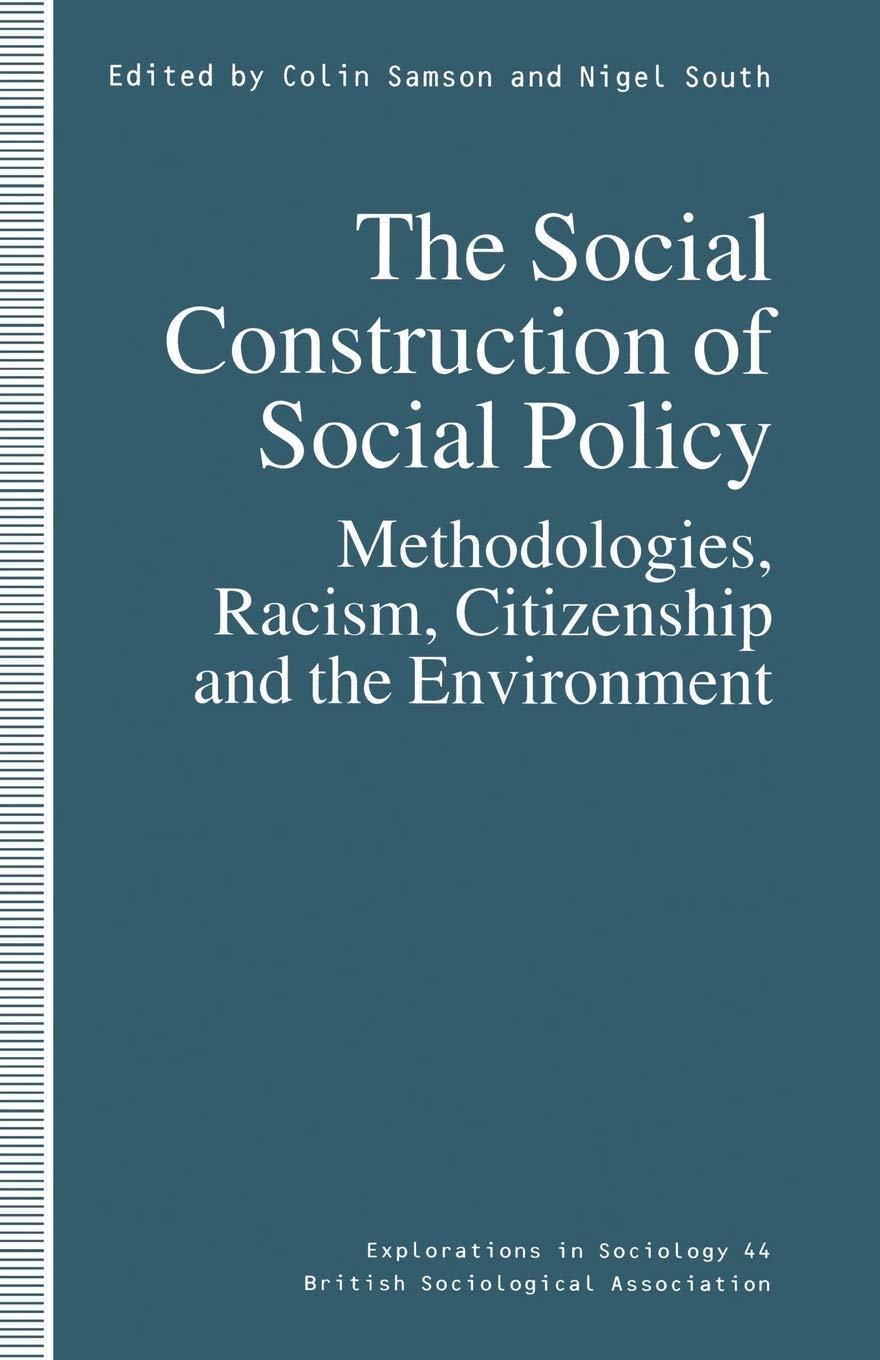The Social Construction of Social Policy: Methodologies, Racism, Citizenship and the Environment (Explorations in Sociology.)
