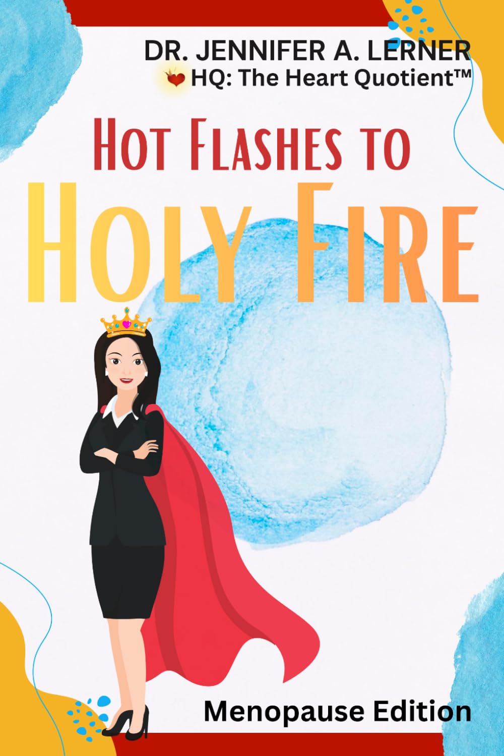 HQ: The Heart Quotient™ - Menopause Edition: Hot Flashes to Holy Fire