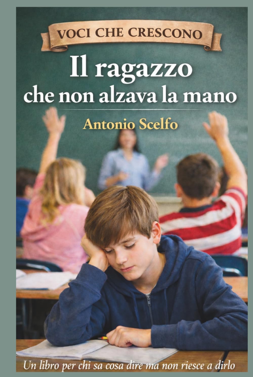 IL RAGAZZO CHE NON VOLEVA ALZARE LA MANO: Una storia per chi sa cosa dire ma a volte non riesce a dirlo (Voci che crescono)