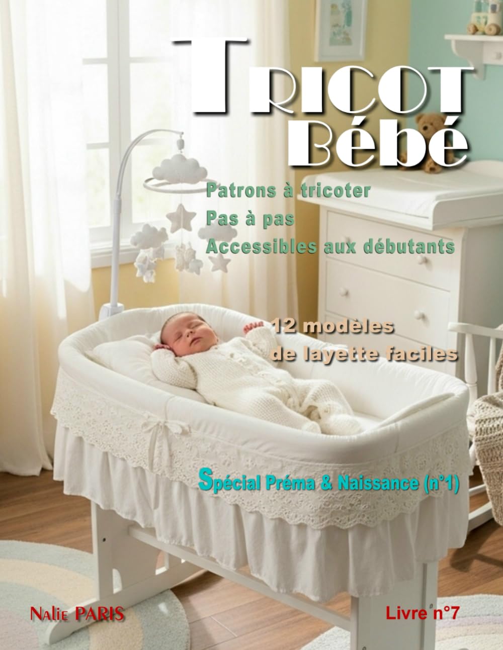 Tricot bébé Préma et naissance – 12 modèles de layette faciles / Livre n° 7: Patrons à tricoter pas à pas, accessibles aux débutants (TRICOT BÉBÉ - CATALOGUE LAYETTE - PATRON À TRICOTER)