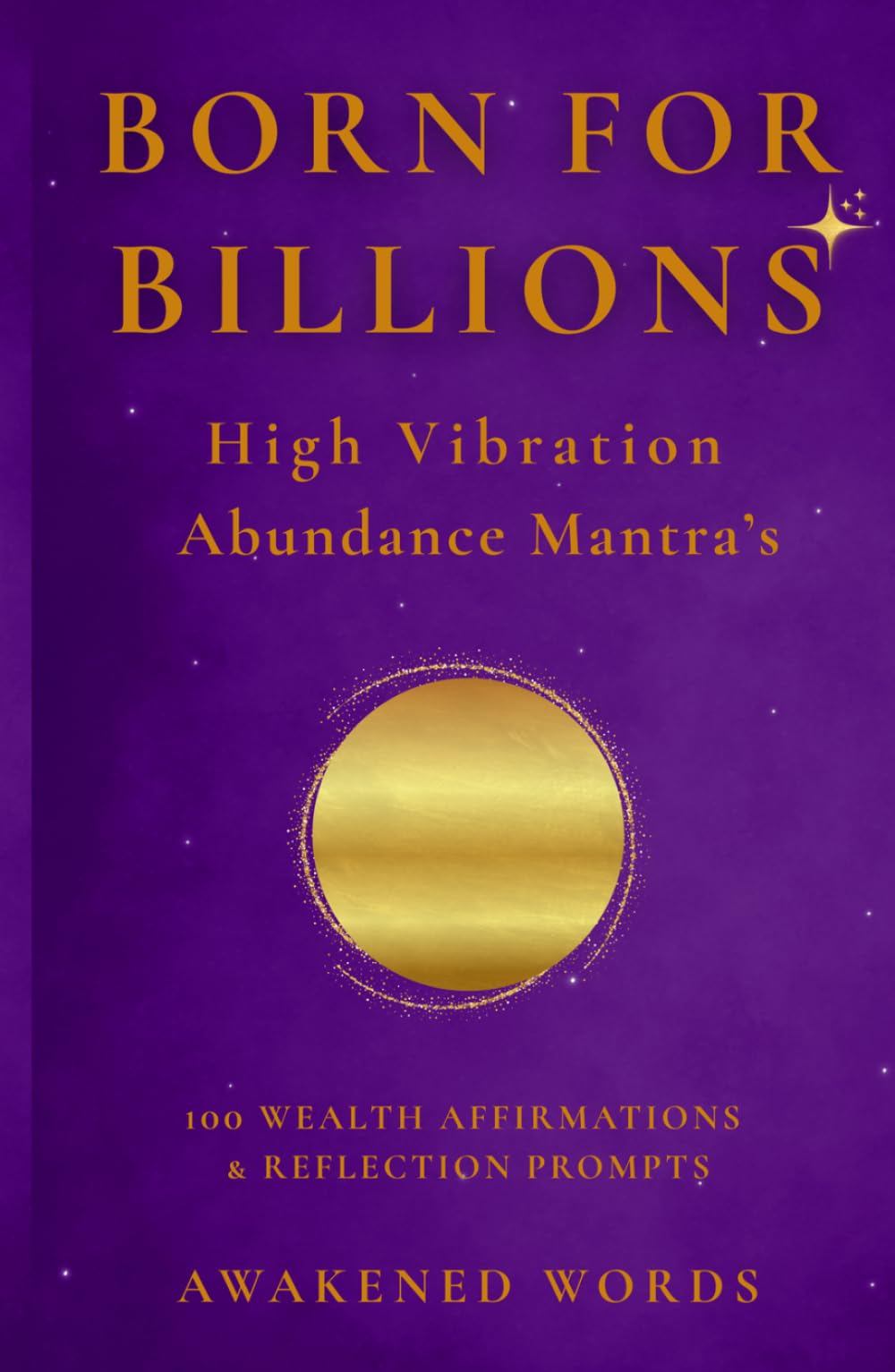 Born For Billions - High Vibration Abundance Mantra’s: 100 Wealth Affirmations & Reflection Prompts