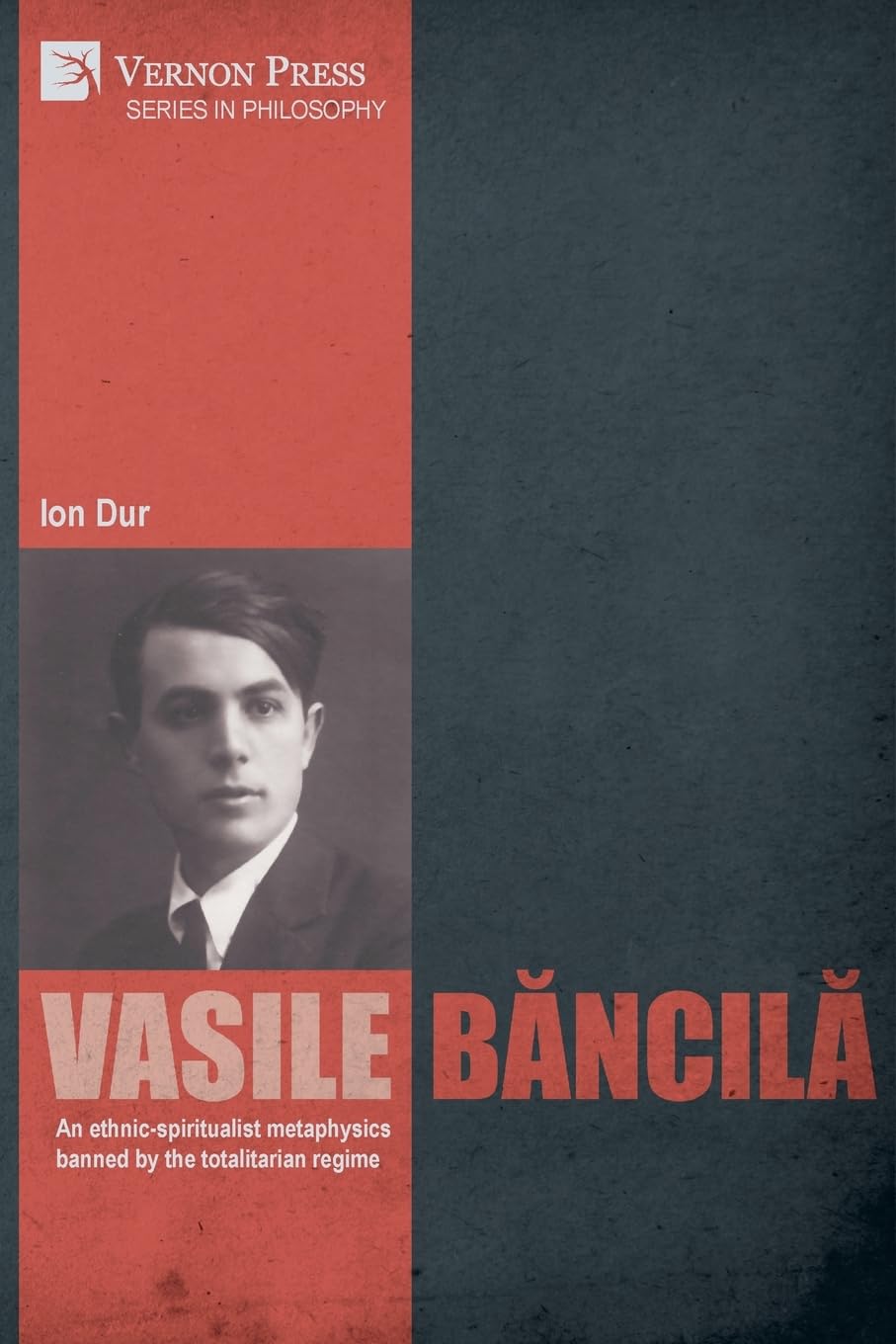 Ion DurVasile Băncilă. An ethnic-spiritualist metaphysics banned by the totalitarian regime