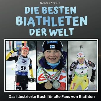 Die besten Biathleten der Welt: Das illustrierte Buch für alle Fans von 