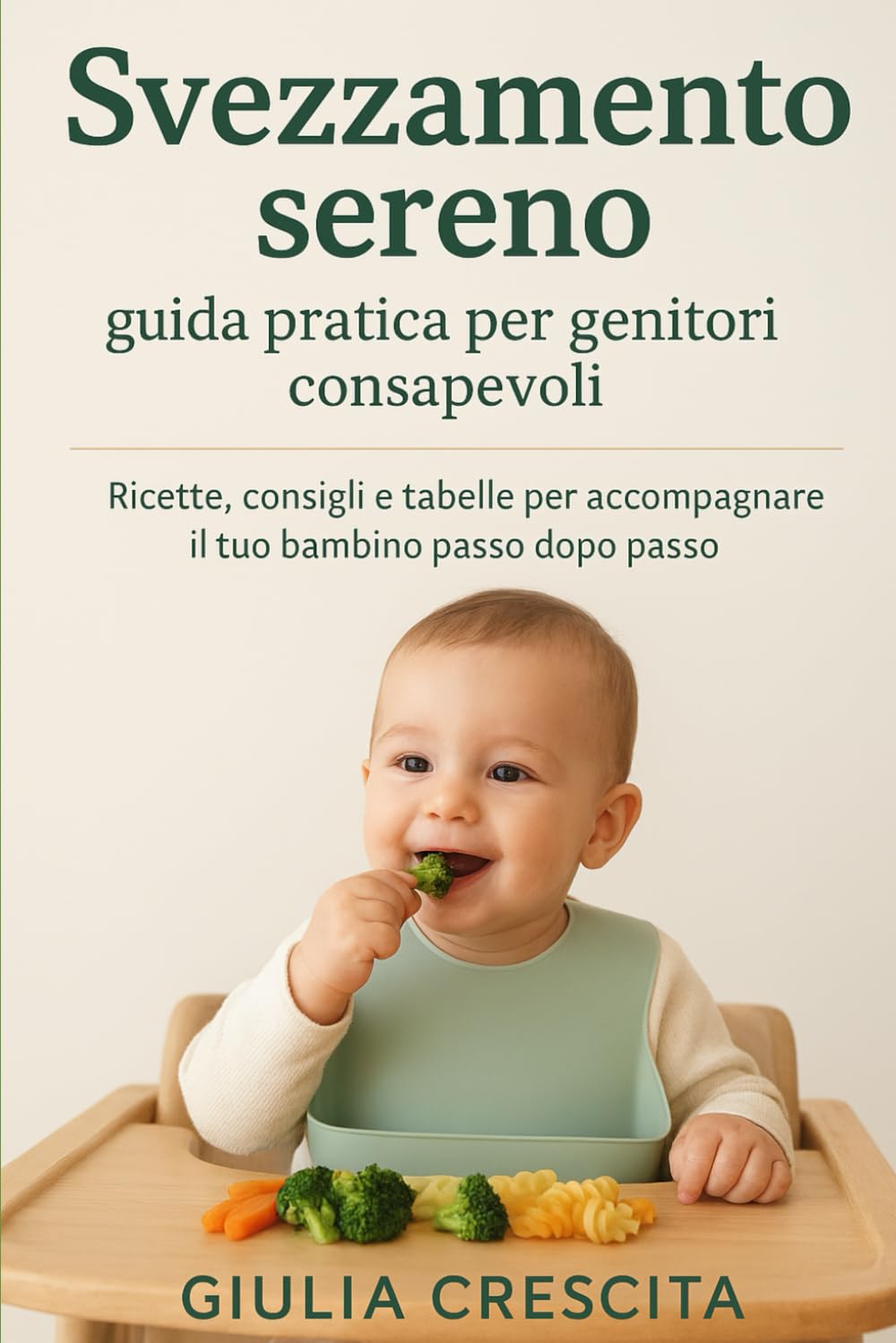 Svezzamento sereno: guida pratica per genitori consapevoli: Ricette, consigli e tabelle per accompagnare il tuo bambino passo dopo passo