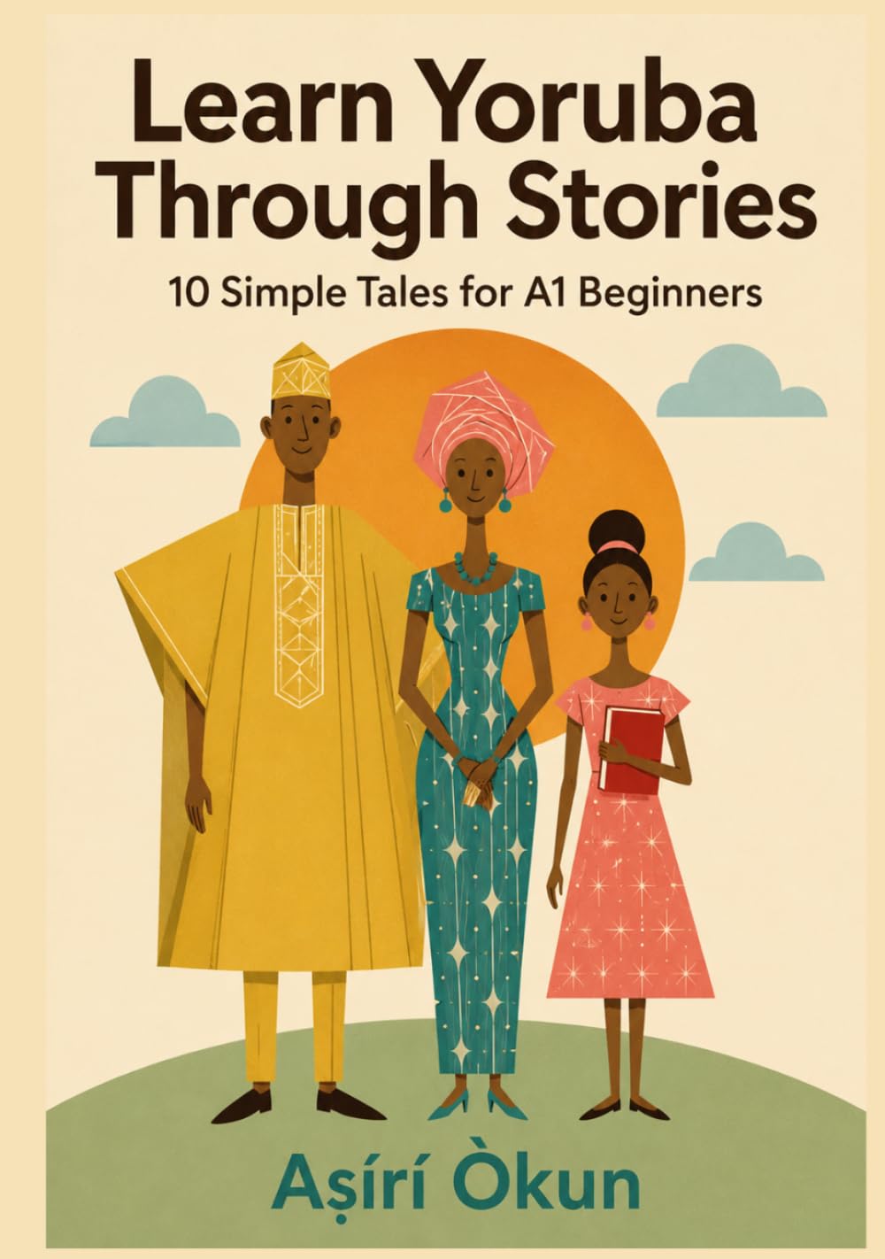 Learn Yoruba Through Stories: 10 Simple Tales for A1 Beginners: Easy Bilingual Yoruba Stories with English Translation, Vocabulary, Dialogues & Everyday Conversations