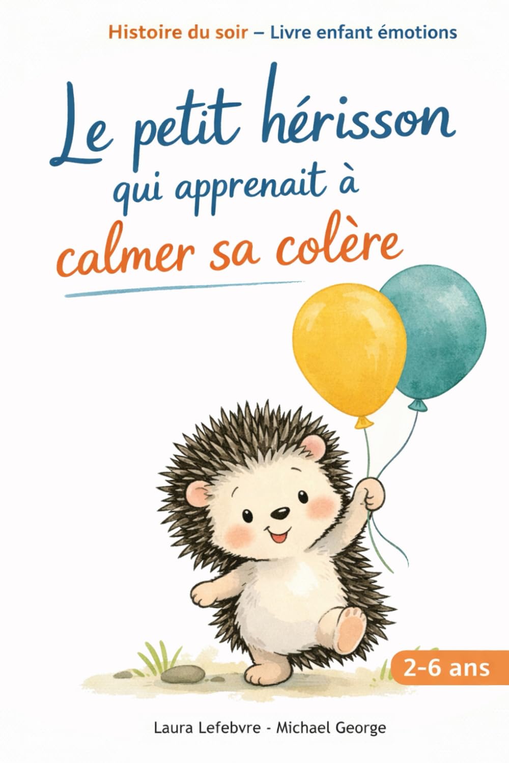 Le petit hérisson qui apprenait à calmer sa colère: Une histoire douce du soir pour aider les enfants de 2 à 6 ans à gérer leurs émotions (Les émotions de Nino le petit hérisson)
