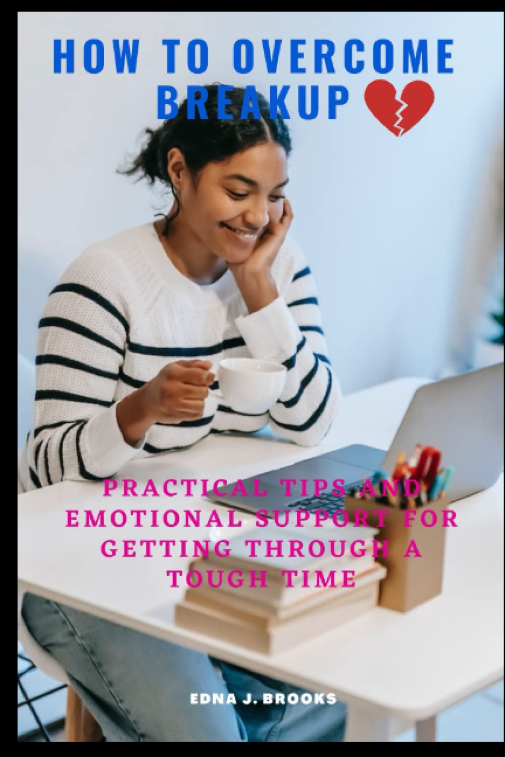 HOW TO OVERCOME BREAKUP: PRACTICAL TIPS AND EMOTIONAL SUPPORT FOR ...