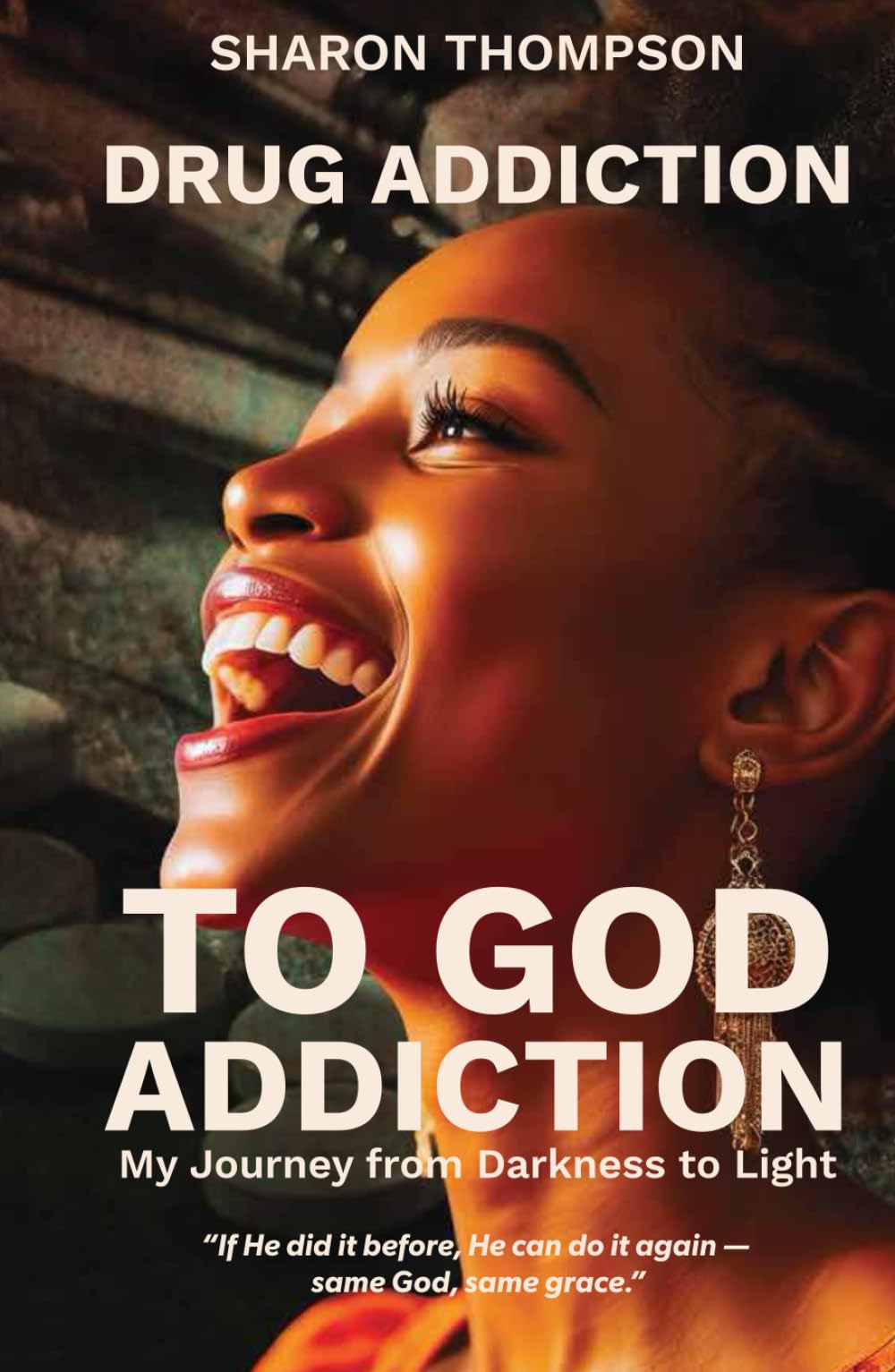Drug Addiction to God Addiction: My Journey From Darkness to Light